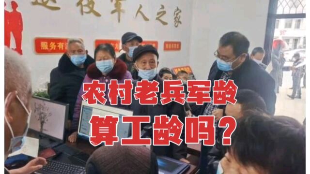 农村老兵军龄能算工龄吗?很多人不清楚,来看看怎么回事