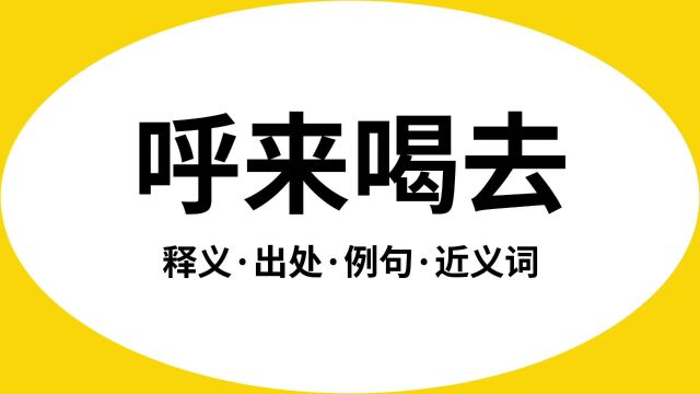 “呼来喝去”是什么意思?