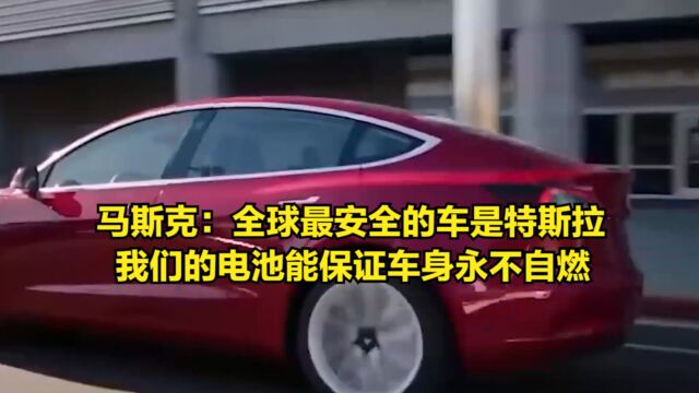 马斯克:全球最安全的车是特斯拉,我们的电池能保证车身永不自燃