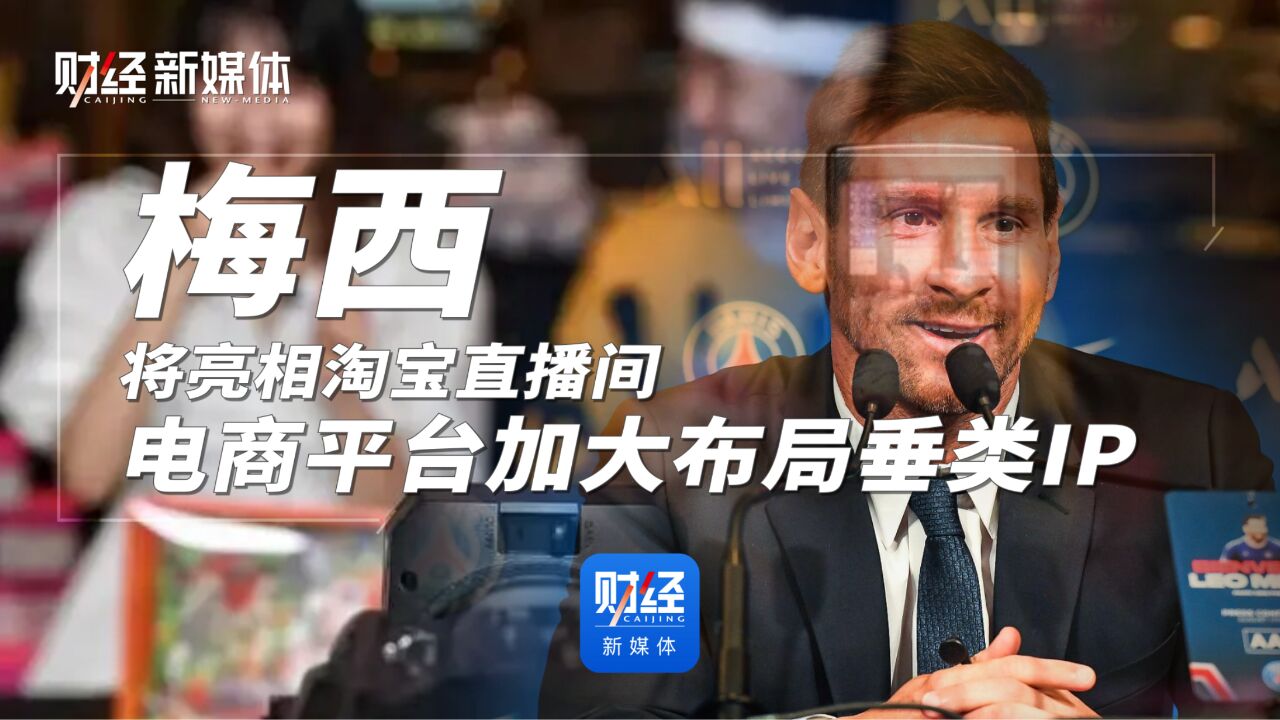 梅西将亮相淘宝直播间,电商平台加大布局垂类IP