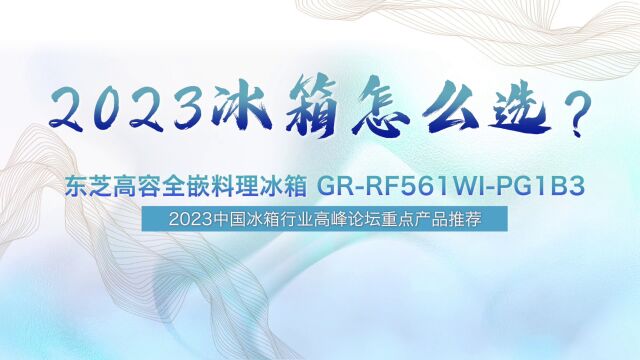 冰箱怎么选 2023中国冰箱行业高峰论坛重点产品推荐——东芝