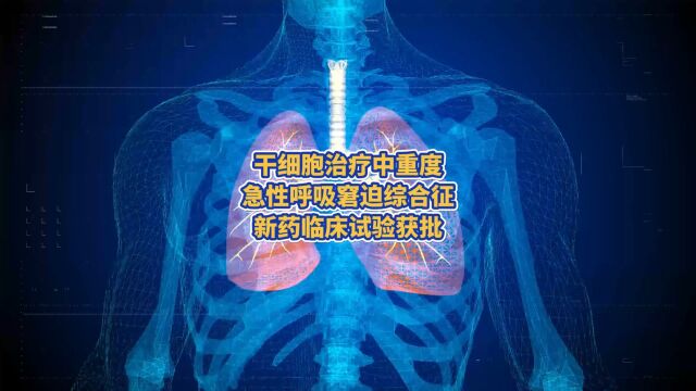 干细胞治疗中、重度急性呼吸窘迫综合征新药临床试验获批