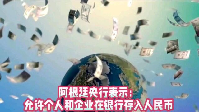 阿根廷央行表示:允许个人和企业在银行存入人民币