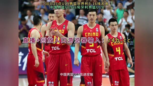 U19男篮世界杯直播中国男篮VS匈牙利男篮(中文)高清全程视频8