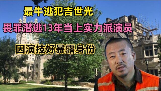 最牛逃犯吉世光:畏罪潜逃13年当上实力派演员,因演技好暴露身份