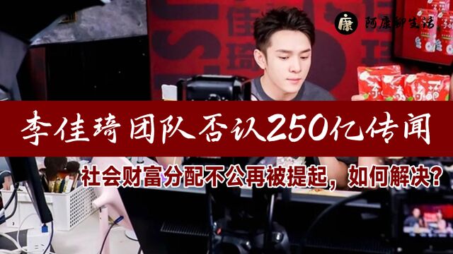 李佳琦团队否认250亿传闻!社会财富分配不公再被提起,如何解决