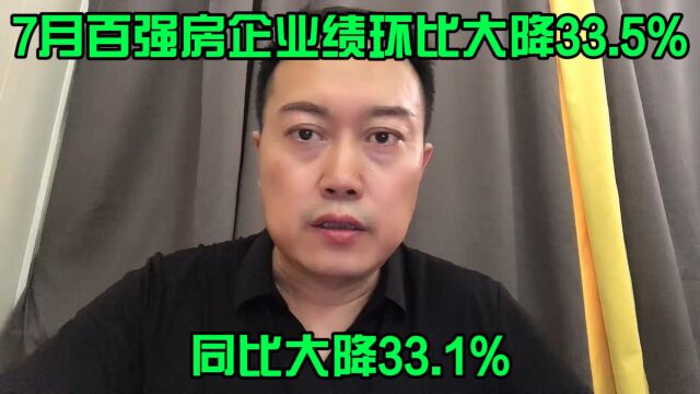 7月百强房企业绩环比大降33.5%,同比大降33.1%!