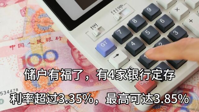 储户有福了,有4家银行定存利率超过3.35%,最高可达3.85%