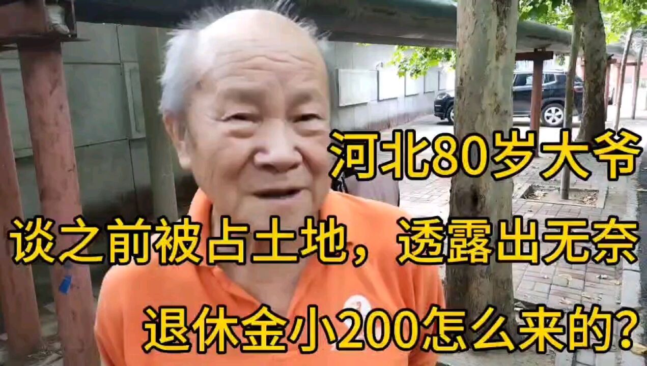 河北80大爷,谈之前被占土地,透露出无奈,退休金小200怎么来的?