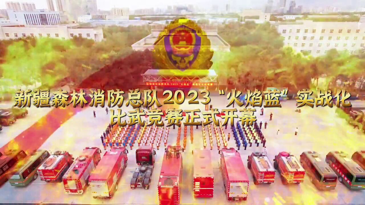 淬火砺剑,决胜天山新疆森林消防总队,2023年度“火焰蓝”实战化比武拉开战幕