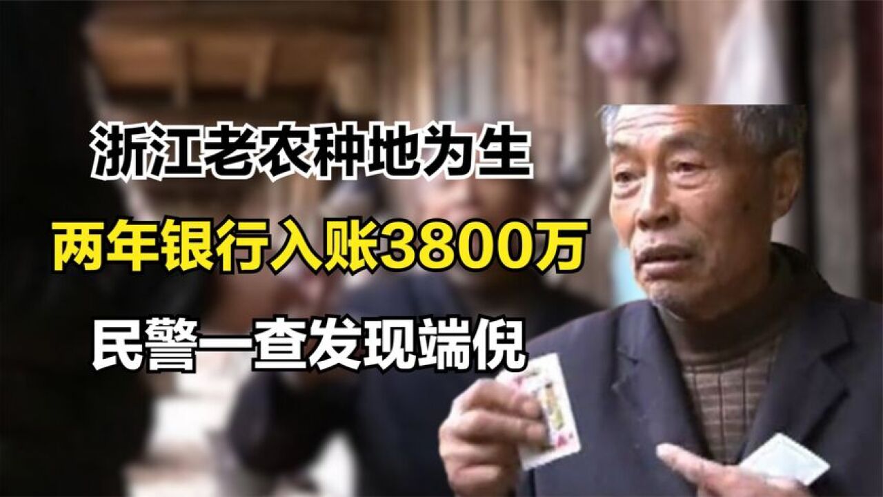 浙江老农种地为生,两年银行入账3800万,民警一查发现端倪