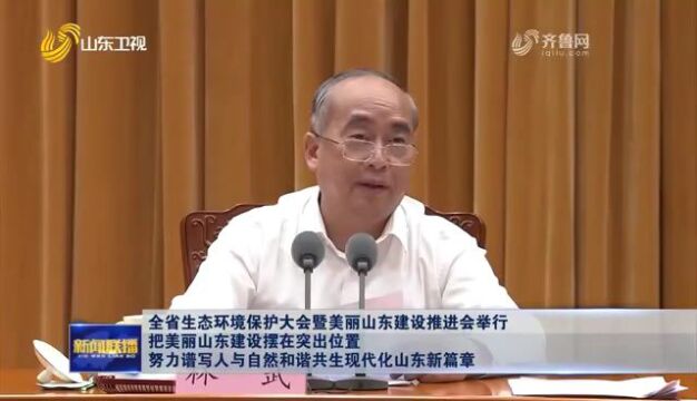 全省生态环境保护大会暨美丽山东建设推进会举行 把美丽山东建设摆在突出位置 努力谱写人与自然和谐共生现代化山东新篇章