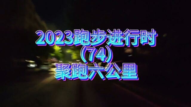 2023跑步进行时(74)聚跑六公里