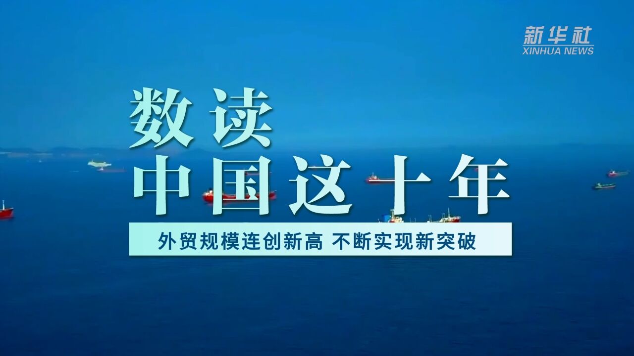 数读中国这十年|外贸规模连创新高 不断实现新突破