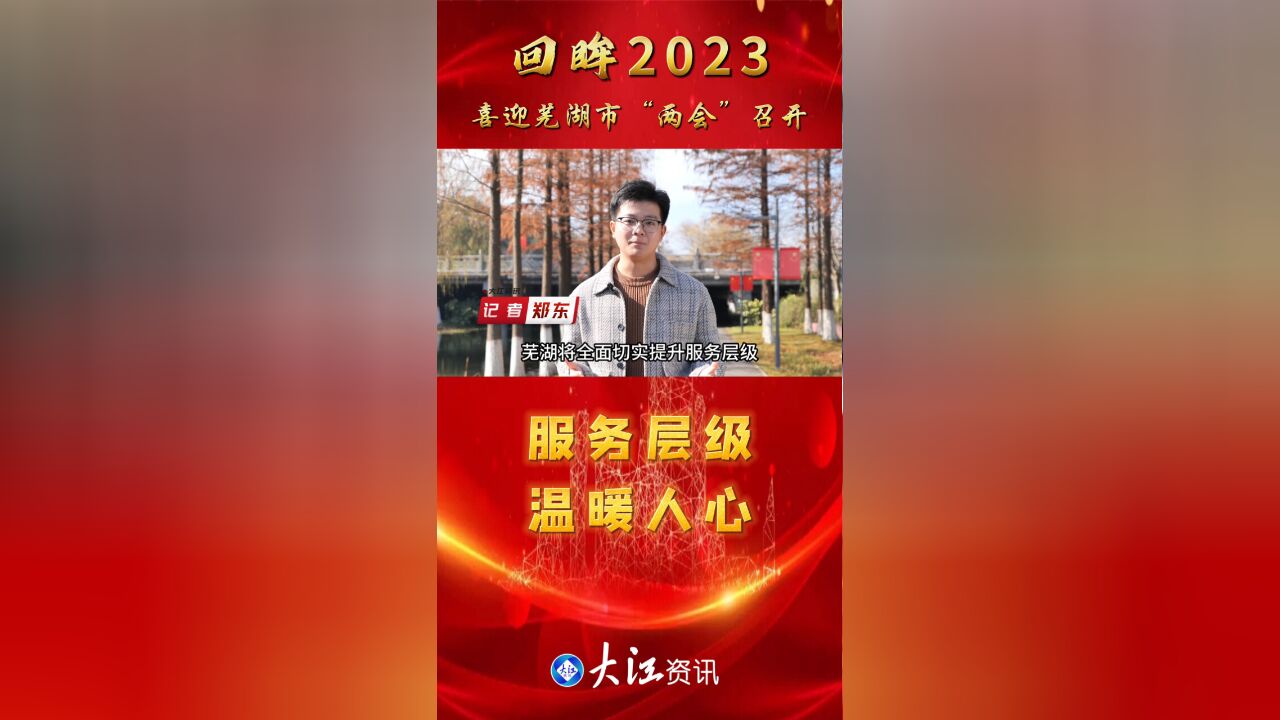 回眸2023 喜迎芜湖市“两会”召开(五)服务层级 温暖人心