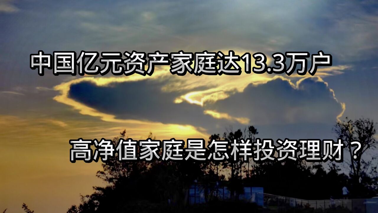 中国亿元资产家庭达13.3万户,高净值家庭是怎样投资理财?