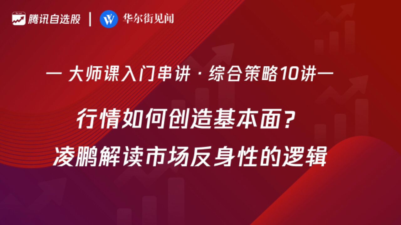 「入门串讲ⷠ综合策略 10讲」:行情如何创造基本面?凌鹏解读市场反身性的逻辑