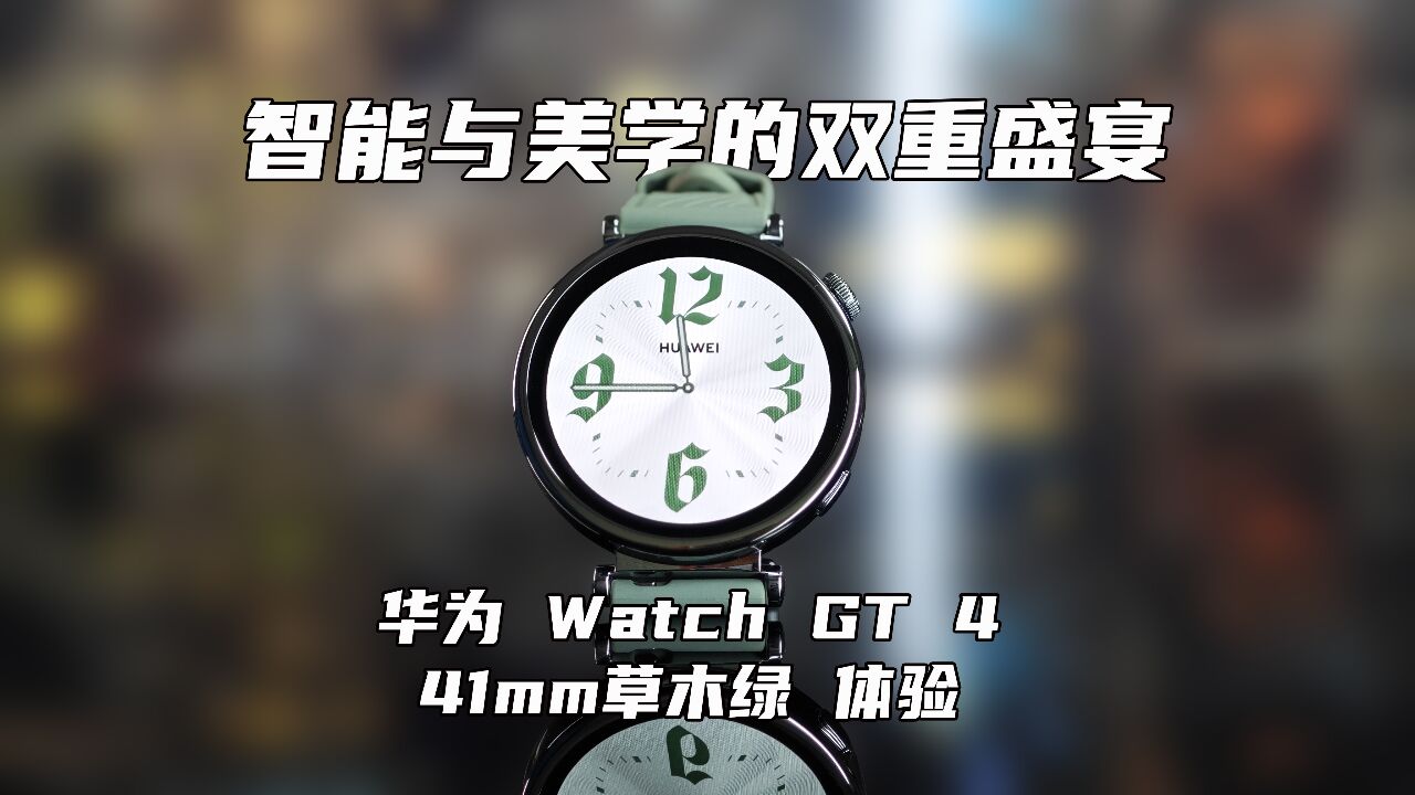 智能与美学的双重盛宴:华为 Watch GT 4 41mm草木绿体验