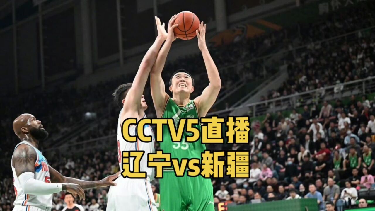 CCTV5直播!辽宁男篮大战新疆,赵继伟张镇麟有望爆发