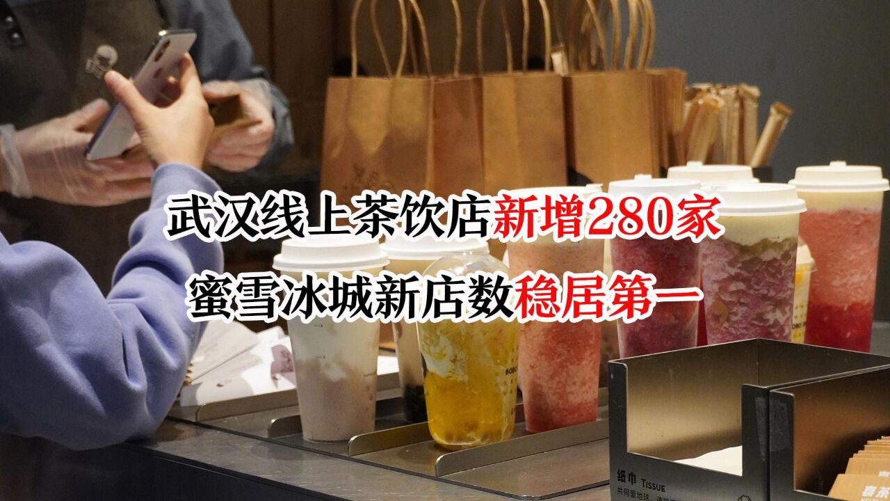 武汉线上茶饮店新增280家 蜜雪冰城新店数稳居第一