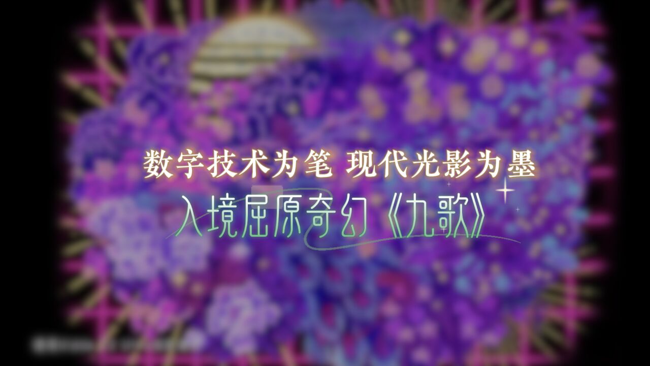 文化中国行丨数字技术为笔 现代光影为墨 入境屈原奇幻《九歌》