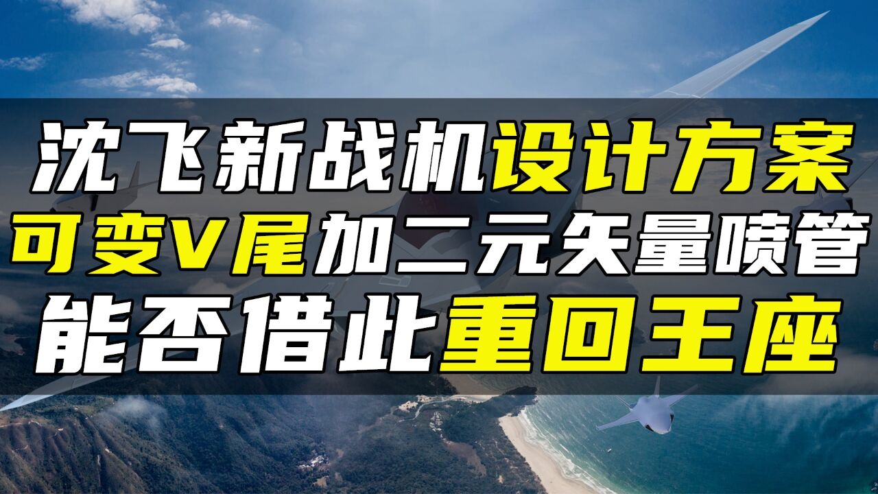 沈飞新战机设计方案,可变V尾加二元矢量喷管,能否借此重回王座