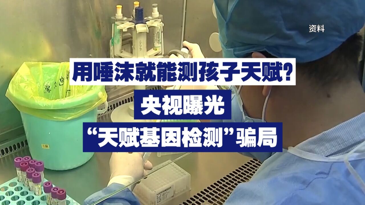 用唾沫就能测孩子天赋? 央视曝光“天赋基因检测”骗局