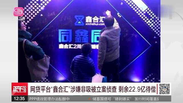 网贷平台“鑫合汇”涉嫌非吸被立案侦查 剩余22.9亿待偿