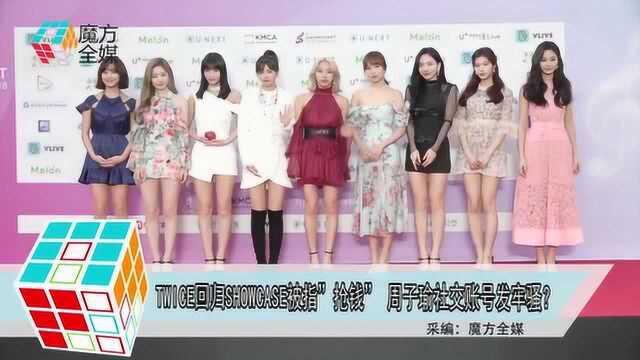 TWICE回归SHOWCASE被指“抢钱” 周子瑜社交账号发牢骚?