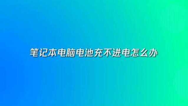 笔记本电脑电池充不进电怎么办