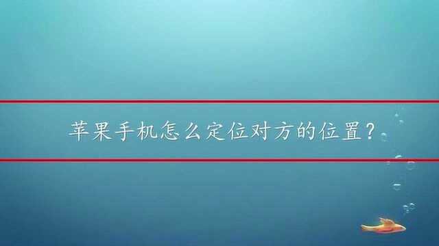 苹果手机怎么定位对方的位置?