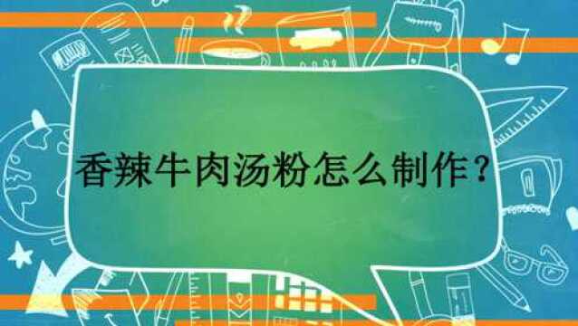 香辣牛肉汤粉怎么制作?