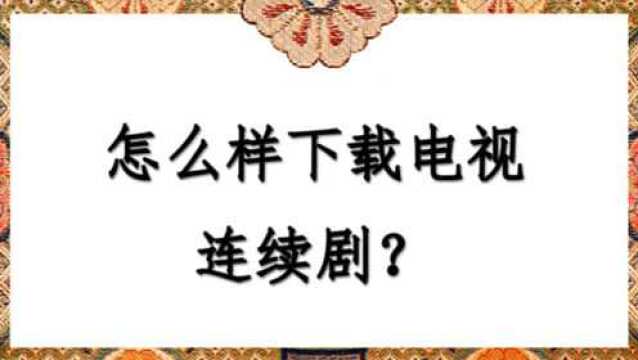 怎么样下载电视连续剧?