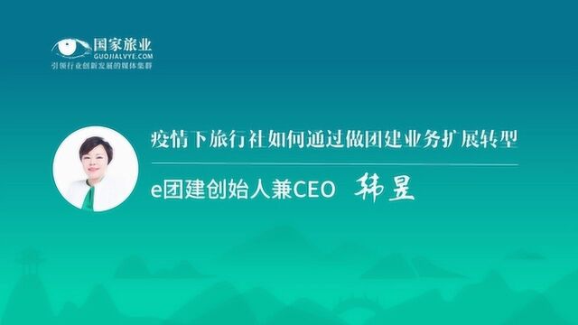 疫情下旅行社如何通过做团建业务扩展转型——e团建创始人兼CEO韩昱