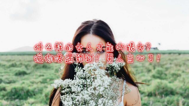 什么样的女人才能叫婊女?别说你没遇到过!男人当心了