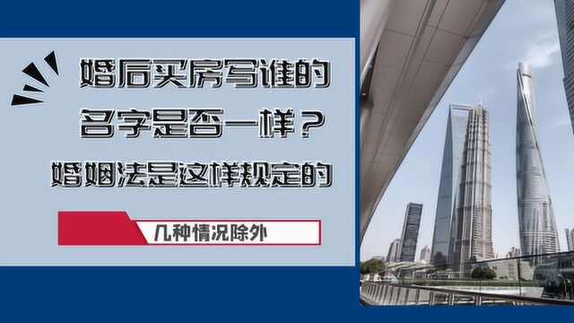 婚后买房写谁的名字是否一样?婚姻法是这样规定的,几种情况除外