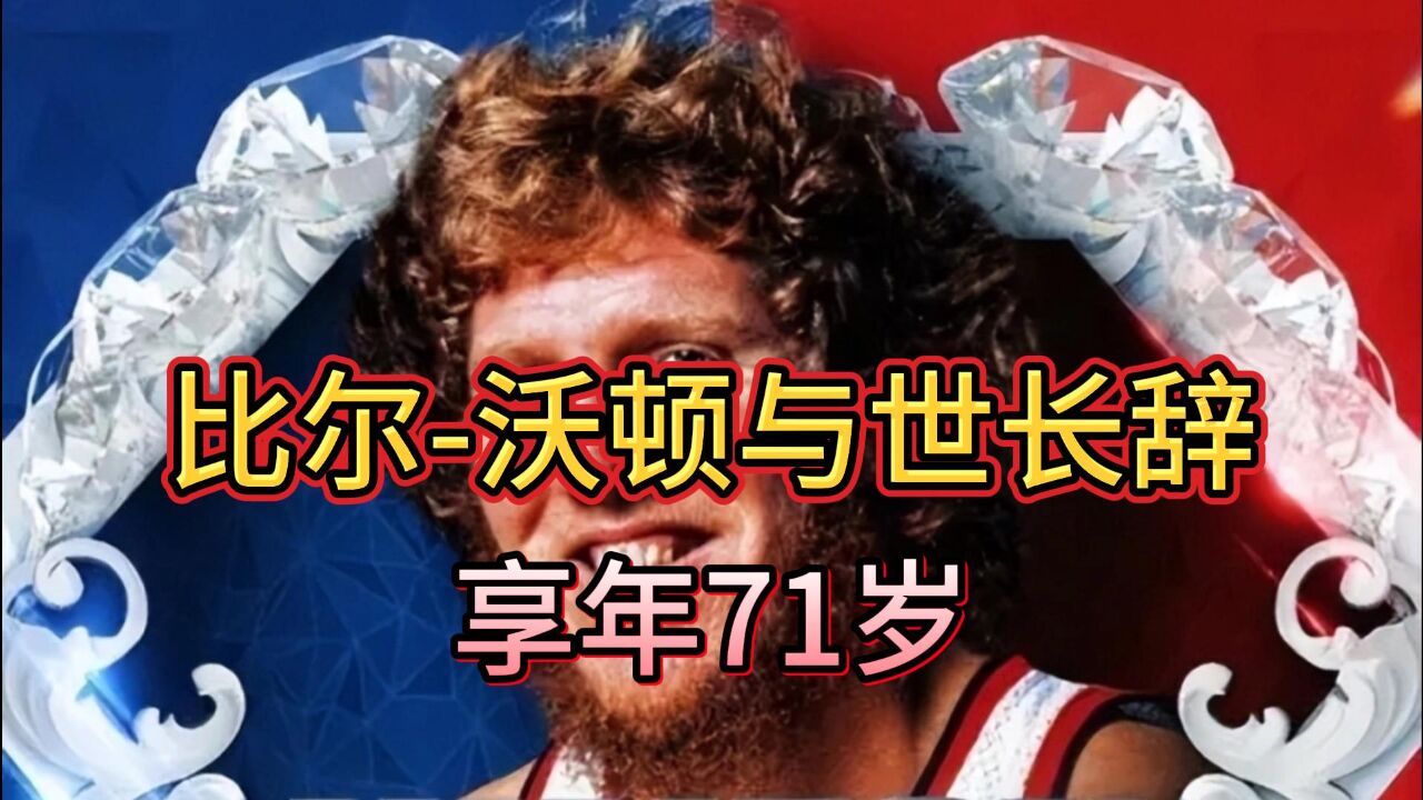 享年71岁,NBA名宿比尔沃顿去世!生涯斩获两冠、1FMVP、1MVP!