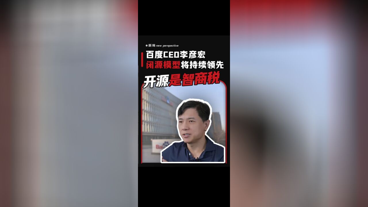 百度CEO李彦宏:闭源模型将持续领先,开源是智商税