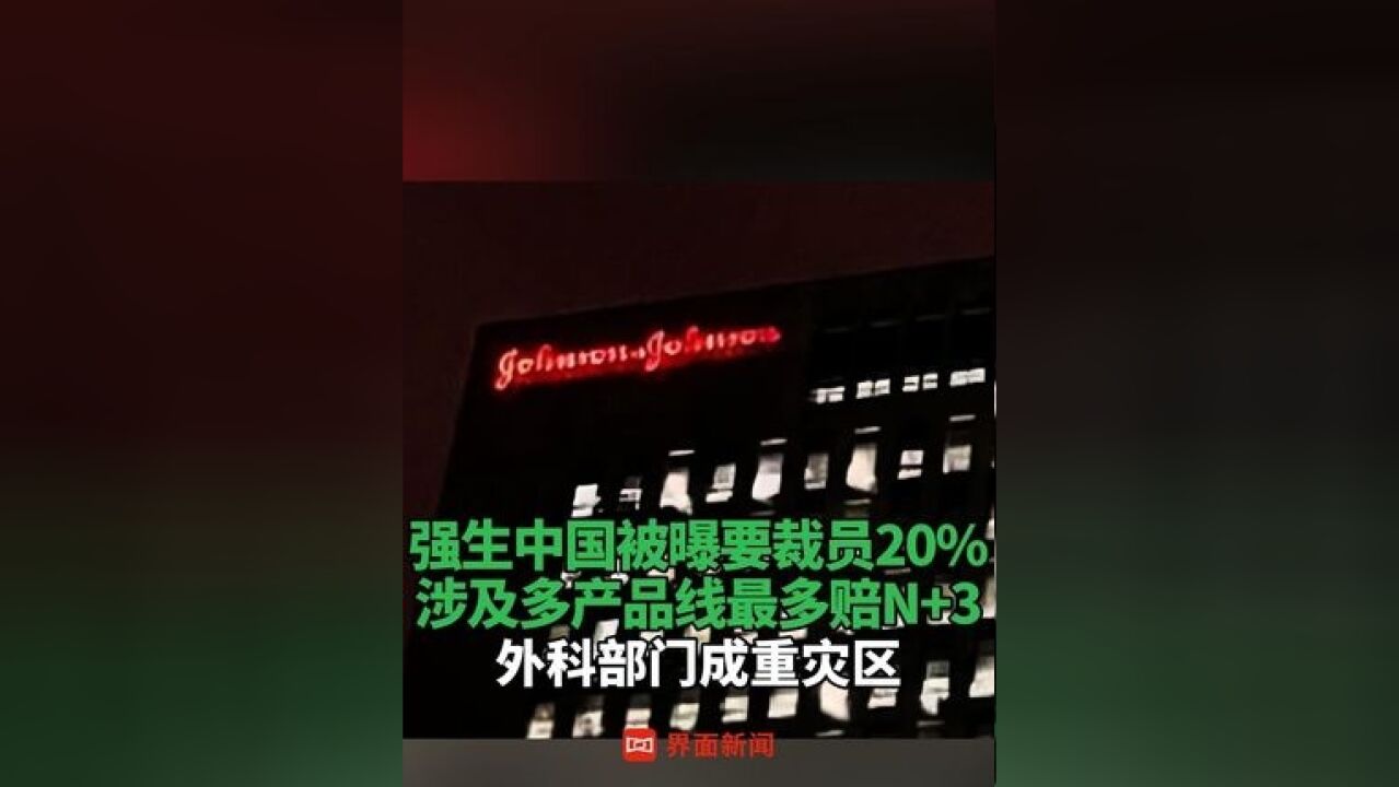 强生中国被曝要裁员 20%,涉及多产品线最多赔N+3,外科部门成重灾区