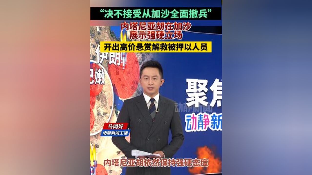 “决不接受从加沙全面撤兵”,内塔尼亚胡在加沙展示强硬立场,开出高价悬赏解救被押以人员