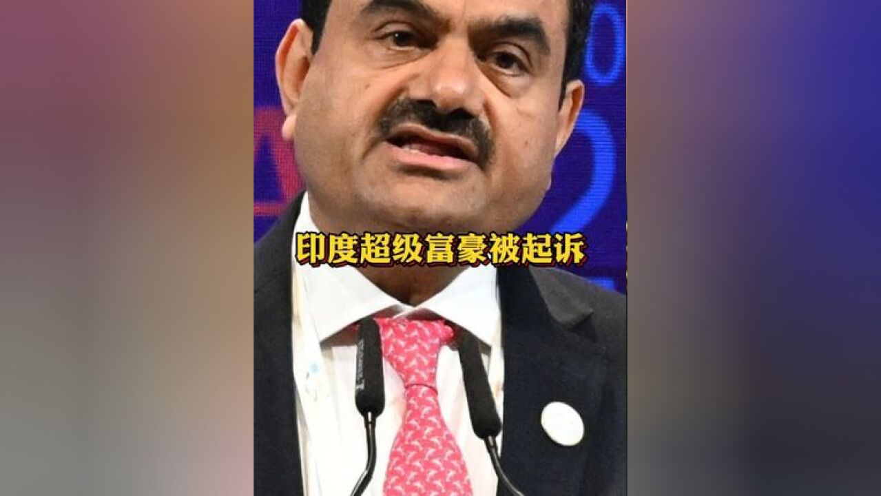 印度超级富豪被起诉 阿达尼系股票全线下跌