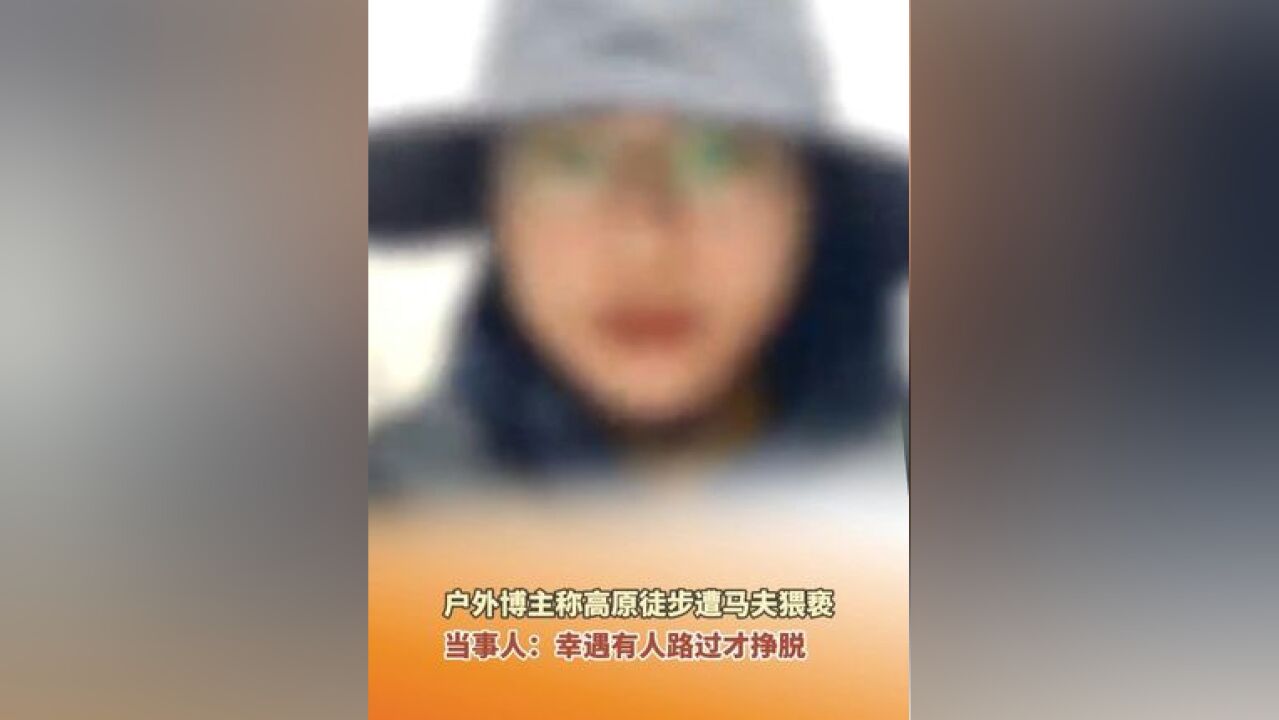 户外博主称高原徒步遭马夫猥亵:幸遇有人路过才挣脱