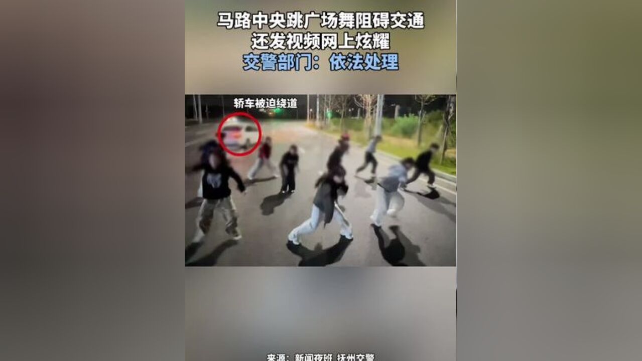 马路上跳舞轿车被迫绕路还敢上网发视频交警部门:依法处理