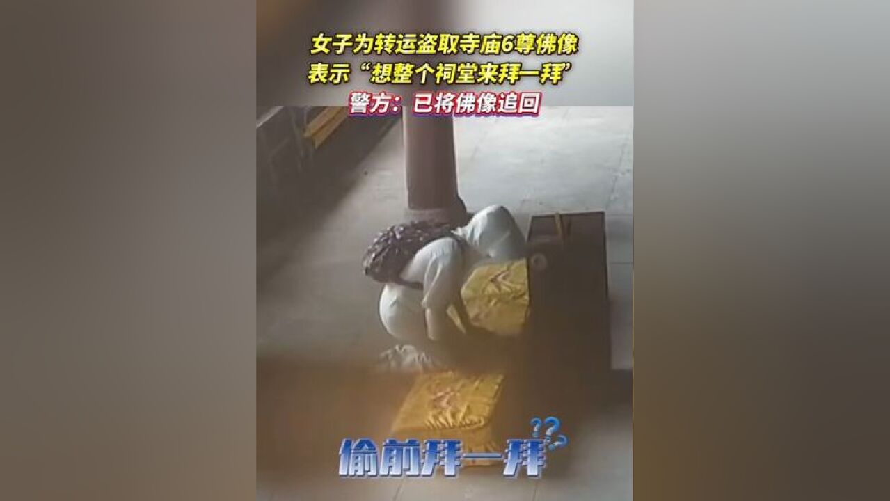 女子为转运盗取寺庙6尊佛像,表示“想整个祠堂来拜一拜”,警方:已将佛像追回