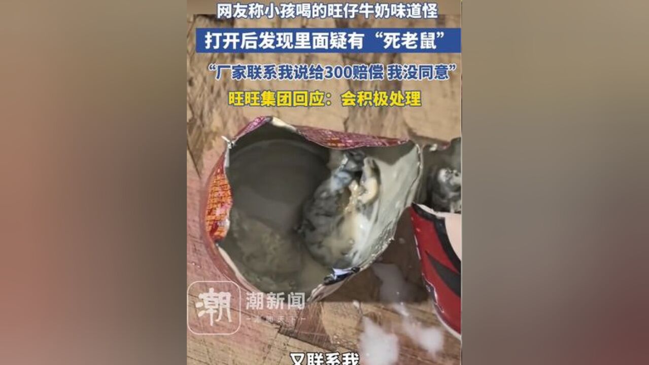 网友称小孩喝的旺仔牛奶味道奇怪,打开后发现里面有疑似死老鼠的异物,当事人:厂家开始联系我说赔300元我没同意