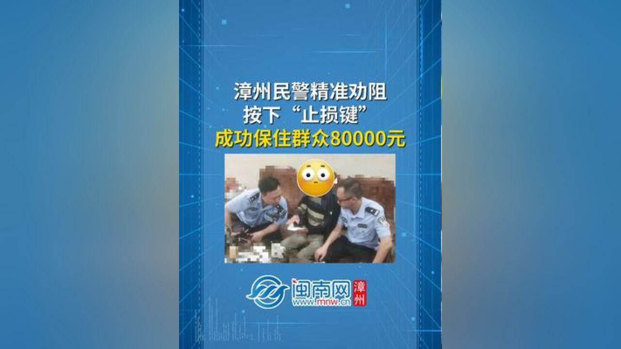 漳州民警精准劝阻按下“止损键”,成功保住群众80000元!