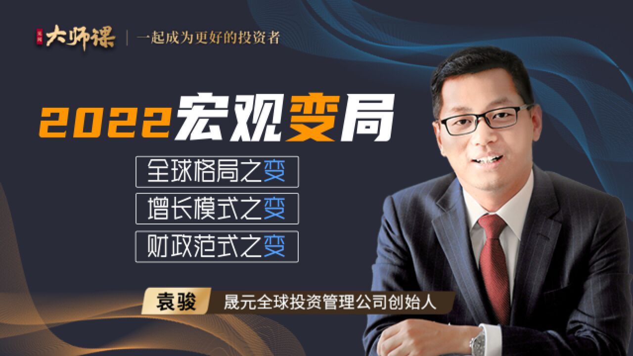 全球格局、增长模式、财政模式迎来大共振!袁骏分析2022年宏观变局!