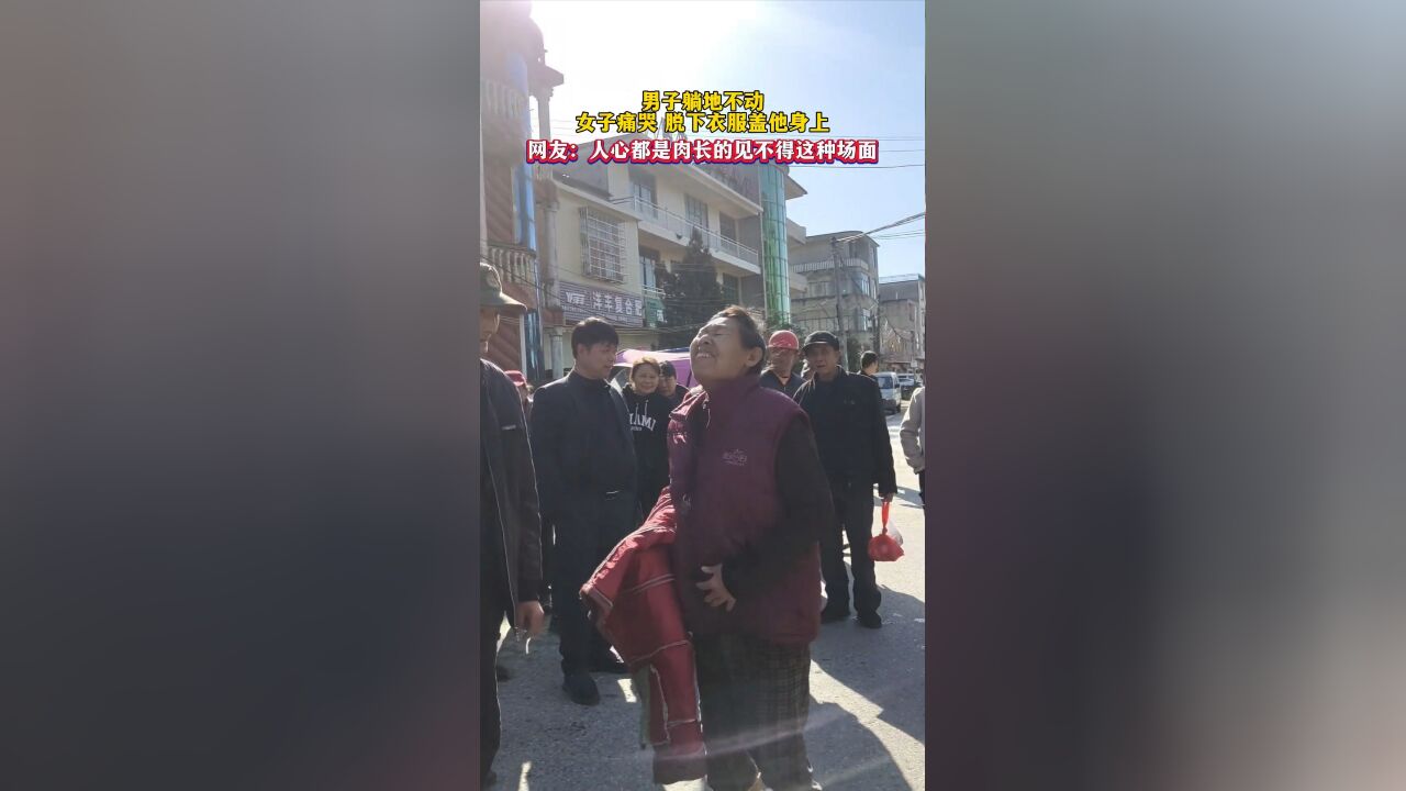 男子躺地不动,女子痛哭脱下衣服盖他身上,网友:人心都是肉长的见不得这种场面