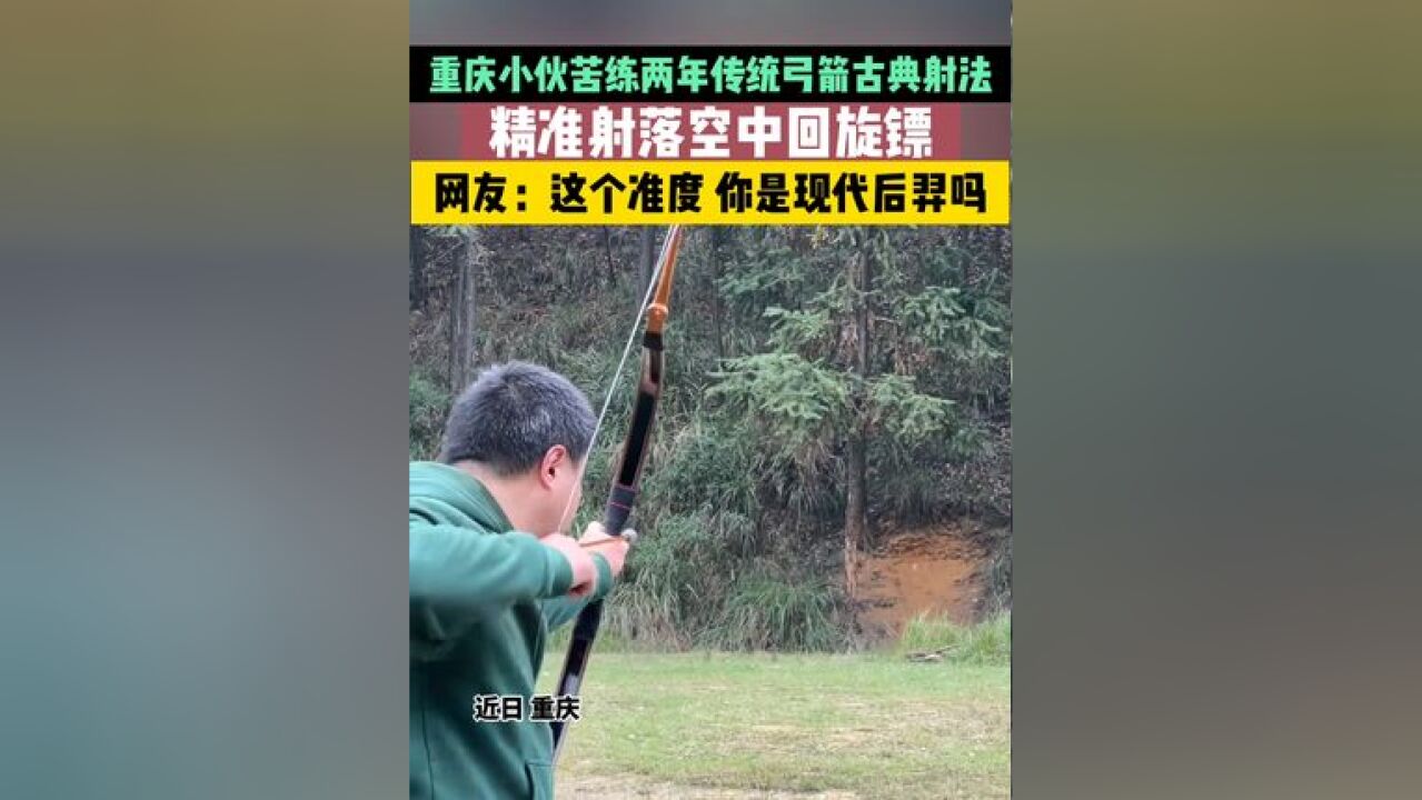 重庆小伙苦练两年传统弓箭古典射法,远距离靶心精准命中、空中回旋镖一箭射落,网友:“这个准度,你是现代后羿吗?”