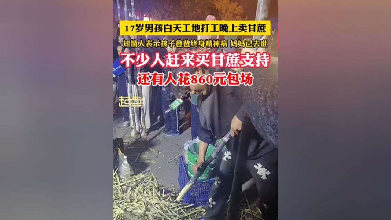 17岁男孩白天工地打工晚上卖甘蔗,知情人表示孩子爸爸终身精神病 妈妈已去世,孩子很坚强,不少人赶来买甘蔗支持